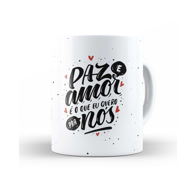 Caneca paz amor é o que eu quero pra nós
