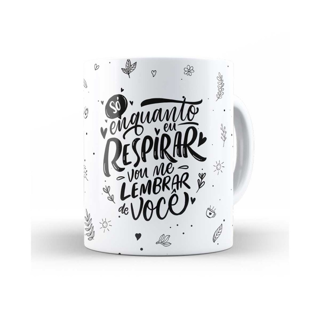 Caneca só enquanto eu respirar vou me lembrar de você
