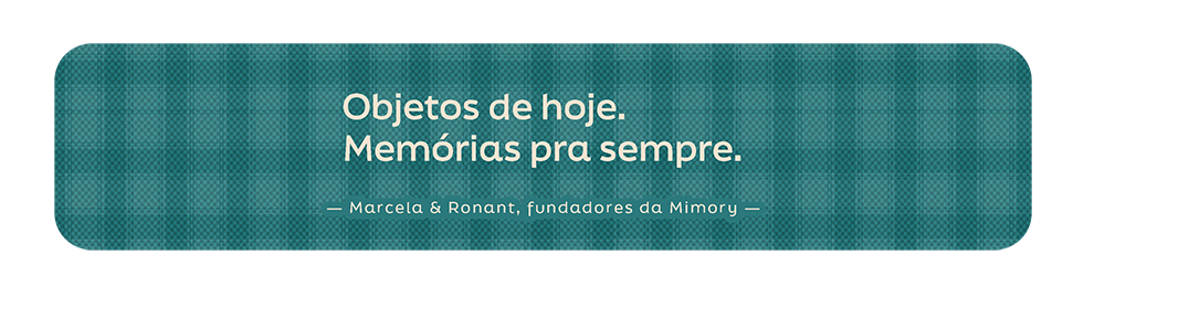Objetos de hoje. Mem&oacute;rias pra sempre. &mdash; Marcela e Ronant, fundadores da Mimory